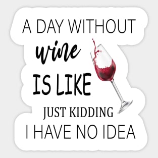 A Day Without Wine Is Like Just Kidding I Have No Idea, Wine party, Wine Lover gift, Drinking Gift, Funny Wine Lover Sticker